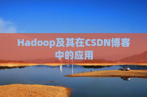 Hadoop及其在CSDN博客中的应用 Hadoop及其在CSDN博客中的应用